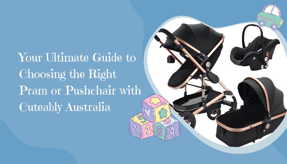 Your Ultimate Guide to Choosing the Right Pram or Pushchair with Cuteably Australia
